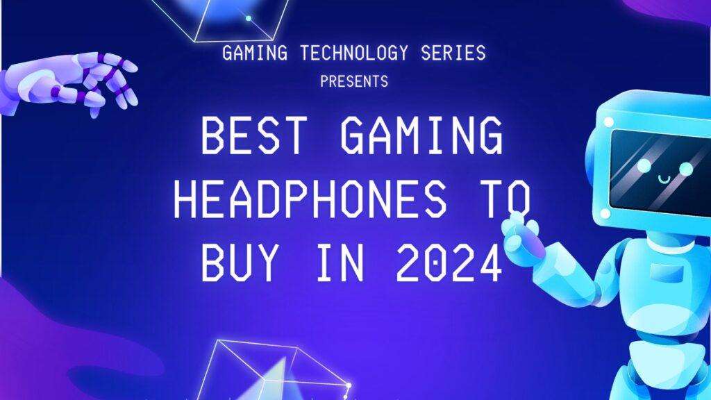Best Gaming Headphones To Buy in 2024 — Gaming Technology Series